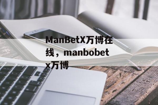 ManBetX万博在线，manbobetx万博