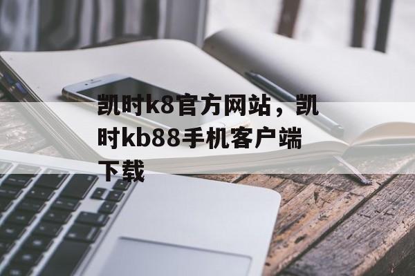 凯时k8官方网站，凯时kb88手机客户端下载