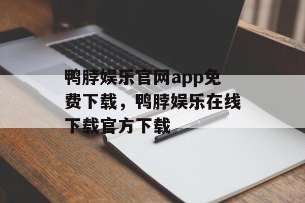 鸭脖娱乐官网app免费下载，鸭脖娱乐在线下载官方下载